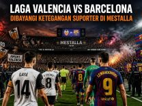 Laga Valencia vs Barcelona Dibayangi Ketegangan Suporter di Mestalla