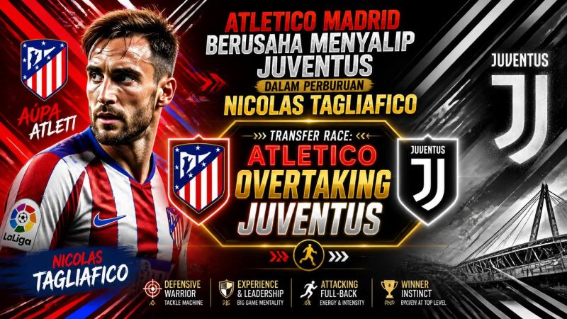 Atletico Madrid Berusaha Menyalip Juventus dalam Perburuan Nicolas Tagliafico